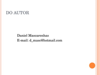 DO AUTOR Daniel Mascarenhas E-mail: d_masc@hotmail.com 
