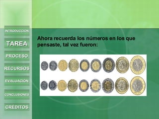 Ahora recuerda los números en los que pensaste, tal vez fueron:    INTRODUCCIÓN TAREA PROCESO RECURSOS EVALUACIÓN CONCLUSIONES CRÉDITOS 