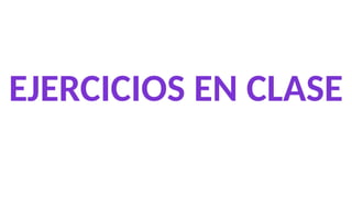 EJERCICIOS EN CLASE
 