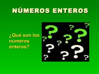 NÚMEROS ENTEROS ¿Qué son los números enteros?