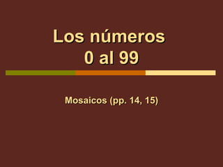 Los números  0 al 99 Mosaicos (pp. 14, 15) 