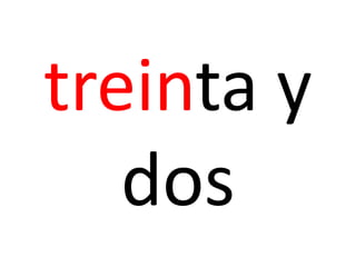 treinta y
dos
 