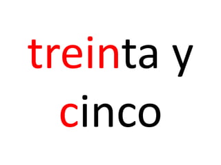 treinta y
cinco
 