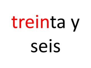 treinta y
seis
 