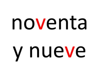 noventa
y nueve
 