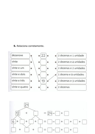 5. Relaciona corretamente.
6. Decompõe o número 24 e indica as operações que fizeste.
 