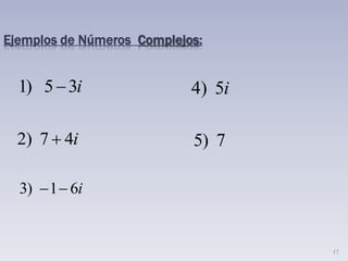 17
Ejemplos de Números Complejos:
i35)1 
i47)2 
i61)3 
i5)4
7)5
 