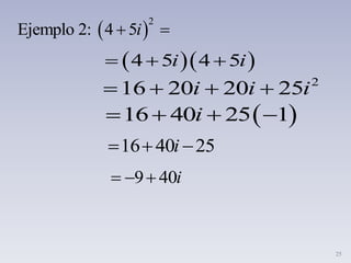 25
 
2
Ejemplo 2: 4 5 i
254016  i
i409
  4 5 4 5i i  
2
16 20 20 25i i i   
 16 40 25 1i   
 