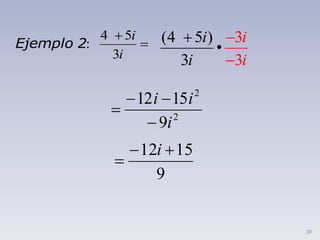 30
4 5
:
3
i
i

Ejemplo 2 (4 5 )
•
3
3
3i i
i i 

2
2
9
1512
i
ii



9
1512 

i
 