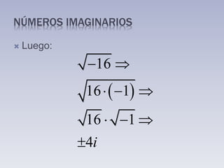 NÚMEROS IMAGINARIOS
 Luego:
 
16
16 1
16 1
4i
 
  
  

 