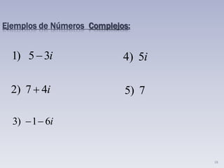 18
Ejemplos de Números Complejos:
i35)1 
i47)2 
i61)3 
i5)4
7)5
 