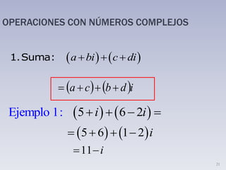 21
OPERACIONES CON NÚMEROS COMPLEJOS
   a bi c di  1.Suma:
   idbca 
   Ej 5em 1: 6plo 2   i i
   5 6 1 2    i
i11
 