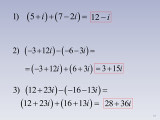 35
   1) 5 7 2i i    12 i
   2) 3 12 6 3i i     
   3 12 6 3    i i 3 15  i
   3) 12 23 16 13i i    
   12 23 16 13   i i 28 36 i
 