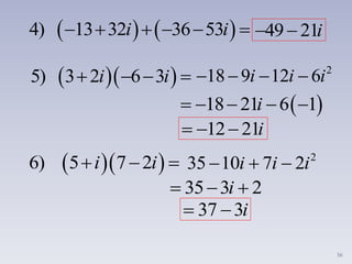 36
   4) 13 32 36 53i i      49 21  i
  5) 3 2 6 3i i    2
18 9 12 6   i i i
 18 21 6 1    i
12 21   i
  6) 5 7 2i i   2
35 10 7 2  i i i
35 3 2  i
37 3  i
 