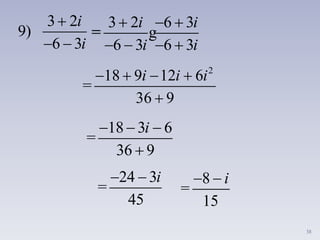 38
3 2
9)
6 3


 
i
i
3 2 6 3
=
6 3 6 3
  
   
g
i i
i i
2
18 9 12 6
=
36 9
   

i i i
18 3 6
=
36 9
  

i
24 3
=
45
  i 8
=
15
  i
 