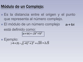 Módulo de un Complejo:
 Es la distancia entre el origen y el punto
que representa al número complejo.
 El módulo de un número complejo
está definido como:
 Ejemplo:
2 2
a+bi = a +b
2 2
(-4) +2 = 20 =2 5-4+2i
a+bi
 