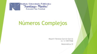 Números Complejos
Mayerli Vanessa García García
CI: V-19977908
Matemática IV
 