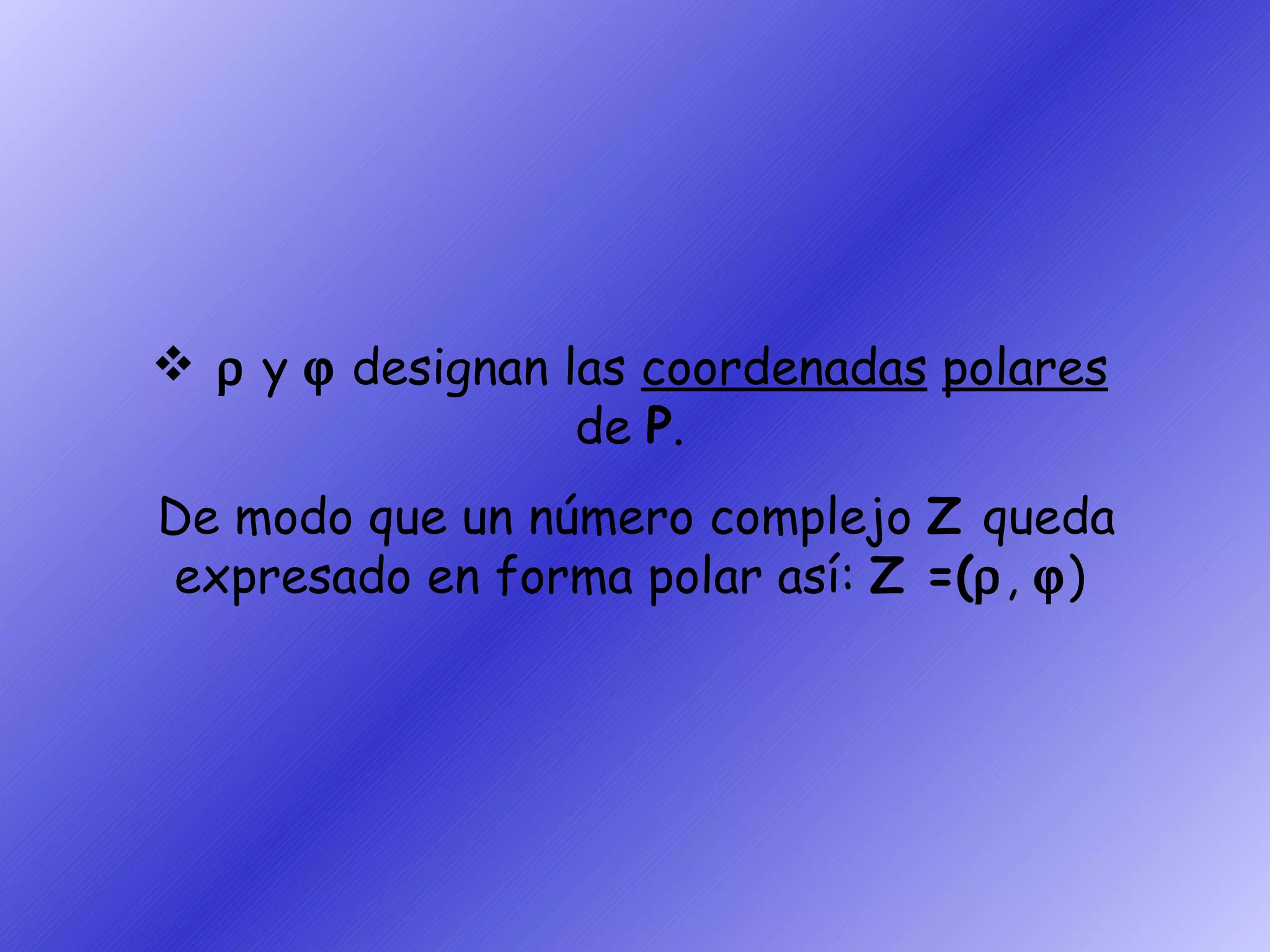    y    designan las  coordenadas   polares  de  P . De modo que un número complejo  Z  queda expresado en forma polar así:  Z =(  ,   ) 