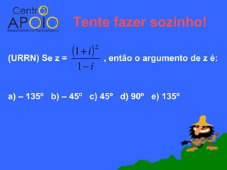 Tente fazer sozinho!

(URRN) Se z =
                (1 + i )   2
                               , então o argumento de z é:
                 1− i

a) – 135º b) – 45º c) 45º d) 90º e) 135º
 