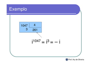 Exemplo


    1047    4
       3   261



           i1047 = i3 = – i


                              Prof. Ary de Oliveira
 