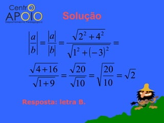 Solução

  a a    2 +4    2   2
   = =              =
  b b  1 + ( − 3)
        2         2


   4 + 16   20   20
          =    =    = 2
   1+ 9     10   10
Resposta: letra B.
 