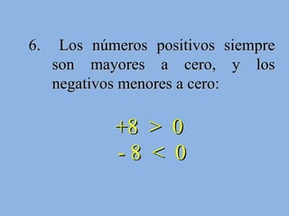 6.  Los números positivos siempre son mayores a cero, y los negativos menores a cero: +8  >  0  - 8  <  0 