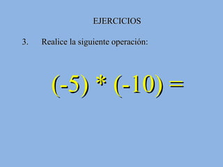 EJERCICIOS 3.  Realice la siguiente operación:  (-5) * (-10) = 