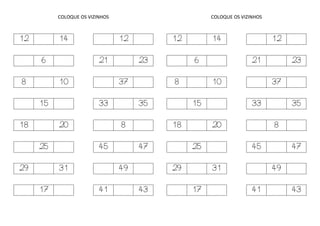 COLOQUE OS VIZINHOS
12 14 12
6 21 23
8 10 37
15 33 35
18 20 8
25 45 47
29 31 49
17 41 43
COLOQUE OS VIZINHOS
12 14 12
6 21 23
8 10 37
15 33 35
18 20 8
25 45 47
29 31 49
17 41 43
 