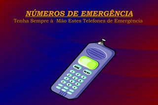NÚMEROS DE EMERGÊNCIANÚMEROS DE EMERGÊNCIA
Tenha Sempre à Mão Estes Telefones de EmergênciaTenha Sempre à Mão Estes Telefones de Emergência
 