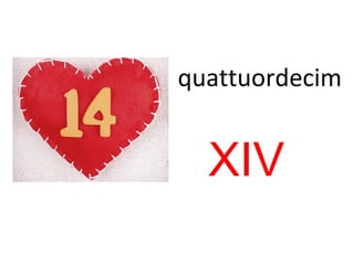 quattuordecim
XIV
 