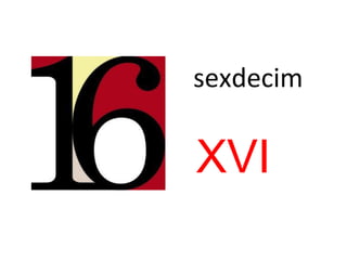 sexdecim
XVI
 