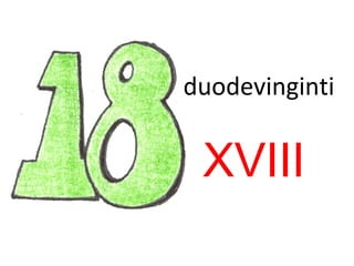 duodevinginti
XVIII
 