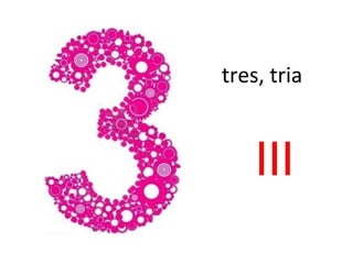 tres, tria
III
 