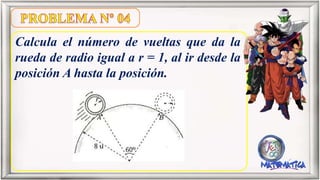 Calcula el número de vueltas que da la
rueda de radio igual a r = 1, al ir desde la
posición A hasta la posición.
 