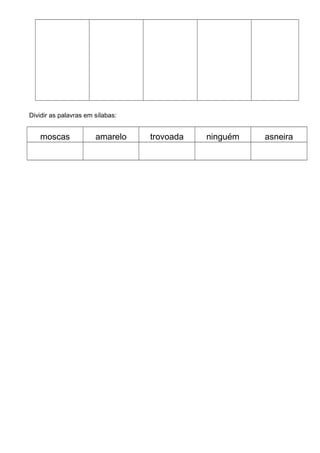 Dividir as palavras em sílabas:
moscas amarelo trovoada ninguém asneira
 