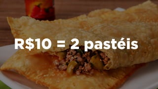 R$10 = 2 pastéis
 
