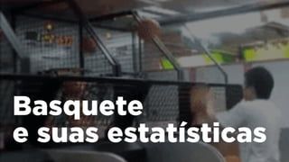 Basquete
e suas estatísticas
 