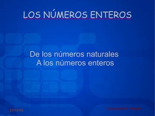 27/11/10
Inmaculada R. Abeijón
LOS NÚMEROS ENTEROS
De los números naturales
A los números enteros
 