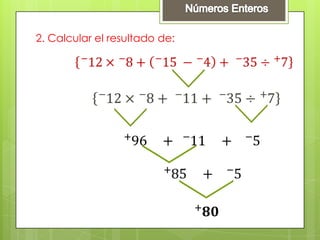 Números Enteros3. Calcular el resultado de:−12+−8×−15 −−4+ −25+−8÷+11 −12   +   −8   ×−11      +   −33   ÷  +11 −12        +      +88         +      −3 +76         +      −3       +𝟕𝟑 Lucila Paz R.