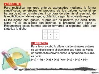 PRODUCTO
Para multiplicar números enteros expresados mediante la forma
simplificada, se efectúa el producto de los valores...