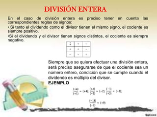 DIVISIÓN ENTERA
En el caso de división entera es preciso tener en cuenta las
correspondientes reglas de signos:
• Si tanto...