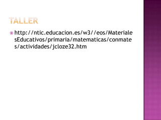  http://ntic.educacion.es/w3//eos/Materiale
 sEducativos/primaria/matematicas/conmate
 s/actividades/jcloze32.htm
 