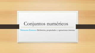 Conjuntos numéricos
Números Enteros: Definición, propiedades y operaciones internas
 