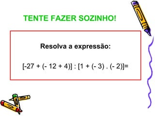 TENTE FAZER SOZINHO!


      Resolva a expressão:

[-27 + (- 12 + 4)] : [1 + (- 3) . (- 2)]=
 