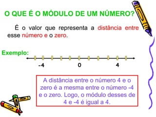 O QUE É O MÓDULO DE UM NÚMERO?
   É o valor que representa a distância entre
 esse número e o zero.

Exemplo:

           ...
