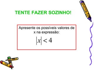 TENTE FAZER SOZINHO!


 Apresente os possíveis valores de
         x na expressão:

            x <4
 
