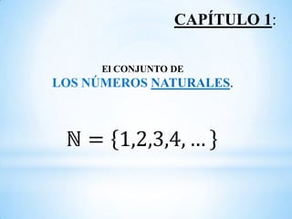 CAPÍTULO 1:

      El CONJUNTO DE
LOS NÚMEROS NATURALES.
 