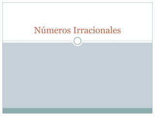 Números Irracionales
 