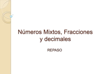 Números Mixtos, Fracciones
y decimales
REPASO

 
