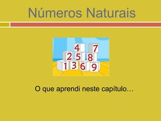 Números Naturais




 O que aprendi neste capítulo…
 